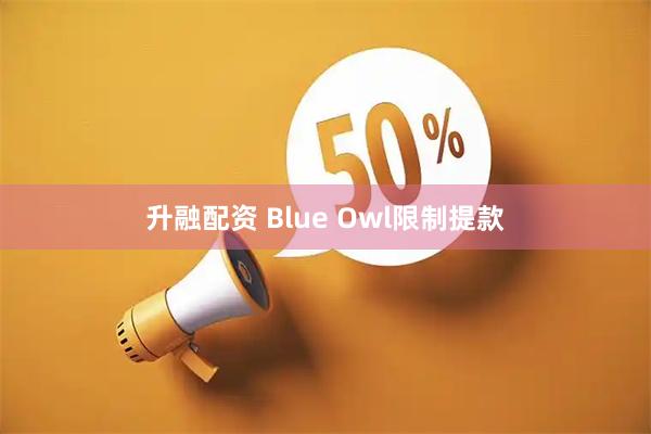 升融配资 Blue Owl限制提款