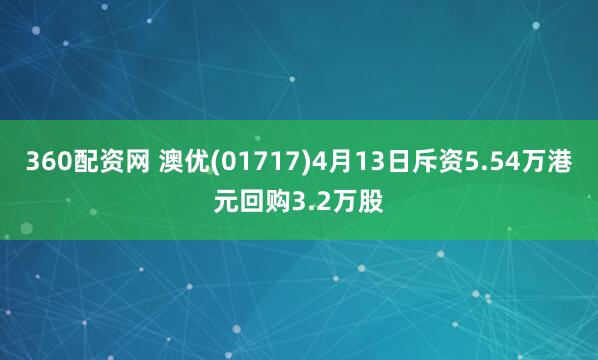 360配资网 澳优(01717)4月13日斥资5.54万港元回购3.2万股