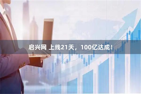 启兴网 上线21天，100亿达成！