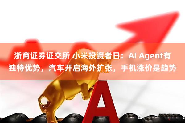 浙商证券证交所 小米投资者日：AI Agent有独特优势，汽车开启海外扩张，手机涨价是趋势