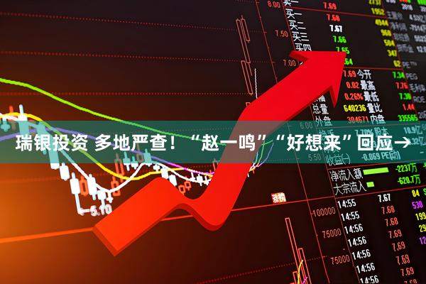 瑞银投资 多地严查!“赵一鸣”“好想来”回应→